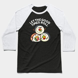 Let The Good Times Roll Funny Sushi Puns Baseball T-Shirt